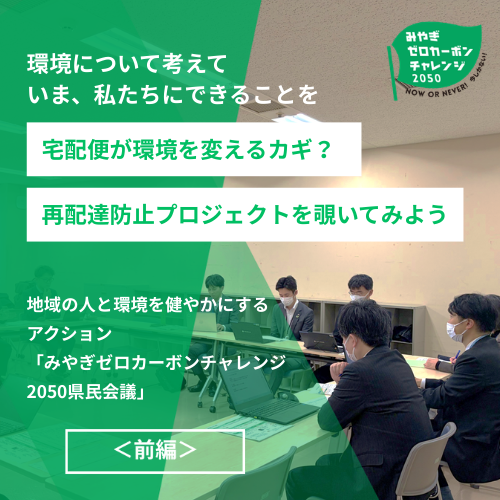 地域の人と環境を健やかにするアクション 「みやぎゼロカーボンチャレンジ2050県民会議」 前編「宅配便が環境を変えるカギ？再配達防止プロジェクトを覗いてみよう」